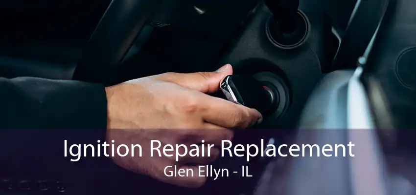 Ignition Repair Replacement Glen Ellyn - IL